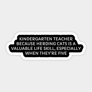 Kindergarten Teacher Because herding cats is a valuable life skill Sticker